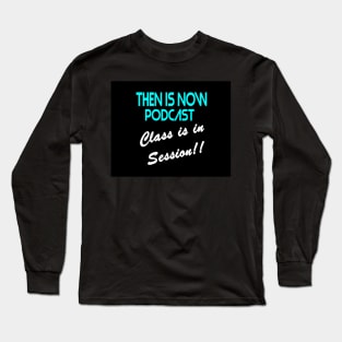 Then Is Now Podcast - Class is in Session! Long Sleeve T-Shirt